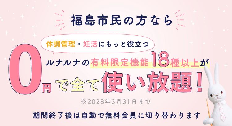 福島市民の方なら体調管理・妊活にもっと役立つルナルナの有料限定機能18種以上が0円で全て使い放題!※2028年3月31日まで 期間終了後は自動で無料会員に切り替わります