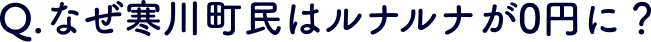 Q.なぜ寒川町民はルナルナが0円に？