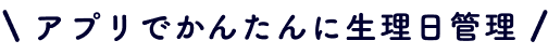 アプリでかんたんに生理日管理